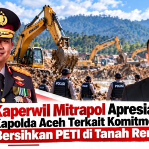 Kaperwil Mitrapol Aceh Apresiasi Langkah Kapolda Tindak Aktivitas PETI